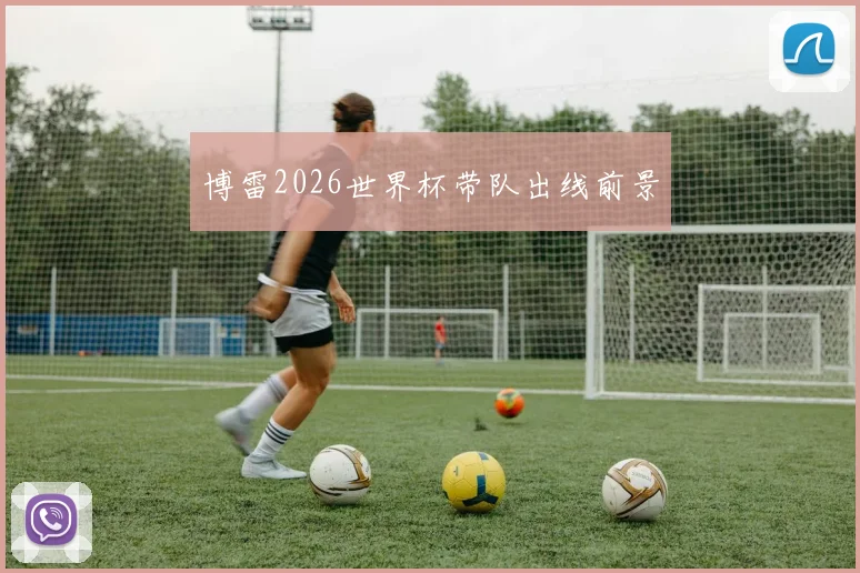 博雷2026世界杯带队出线前景
