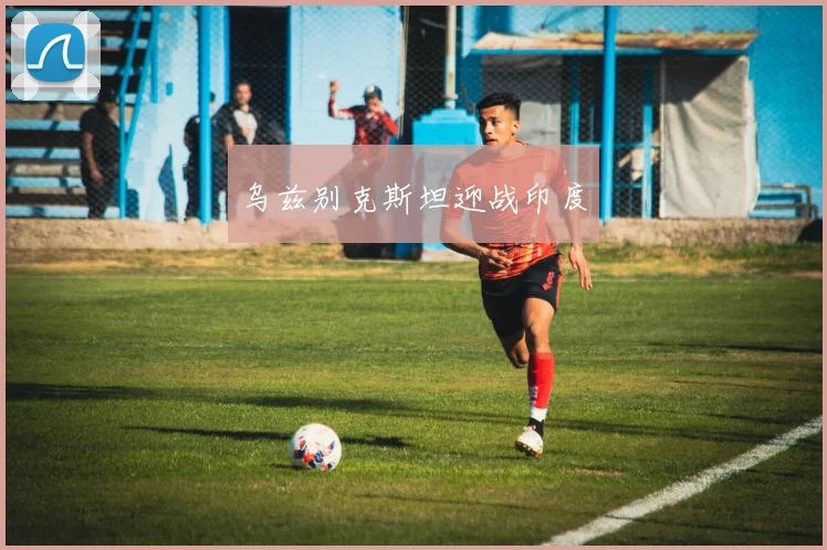 乌兹别克斯坦迎战印度