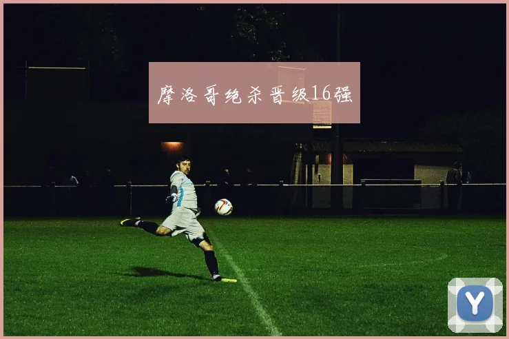 摩洛哥绝杀晋级16强